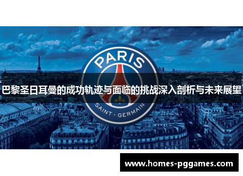 巴黎圣日耳曼的成功轨迹与面临的挑战深入剖析与未来展望