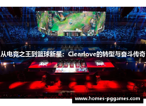 从电竞之王到篮球新星：Clearlove的转型与奋斗传奇