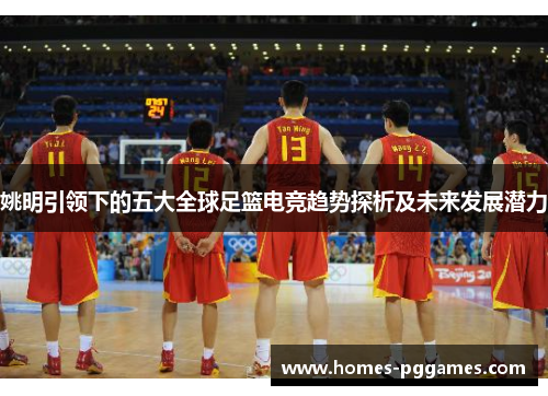 姚明引领下的五大全球足篮电竞趋势探析及未来发展潜力