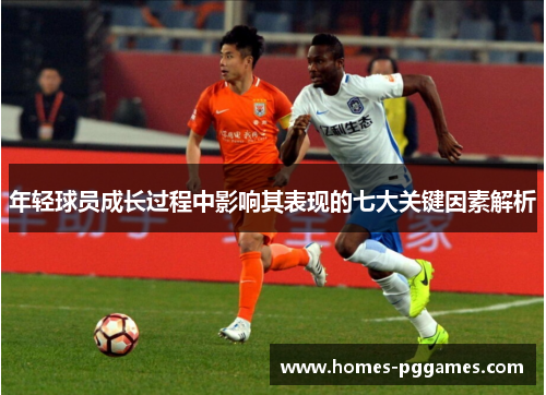 年轻球员成长过程中影响其表现的七大关键因素解析