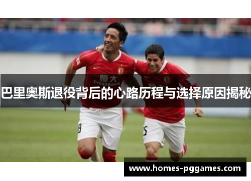 巴里奥斯退役背后的心路历程与选择原因揭秘