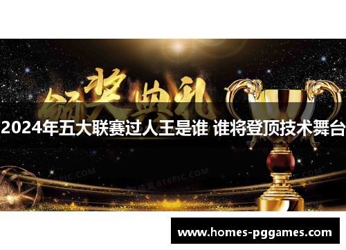 2024年五大联赛过人王是谁 谁将登顶技术舞台