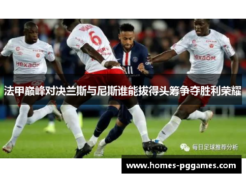 法甲巅峰对决兰斯与尼斯谁能拔得头筹争夺胜利荣耀